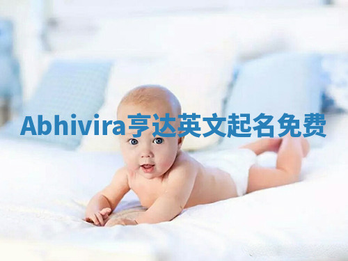Abhivira亨达英文起名免费 Abhivira亨达英文起名免费