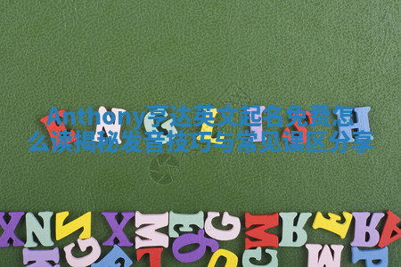 Anthony亨达英文起名免费怎么读揭秘 发音技巧与常见误区分享