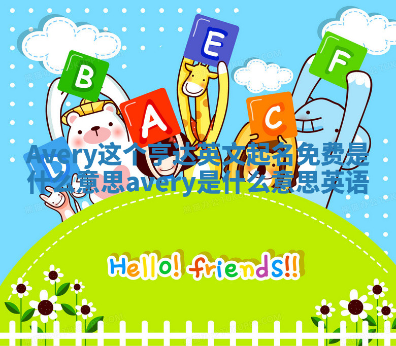 Avery这个亨达英文起名免费是什么意思 avery是什么意思英语