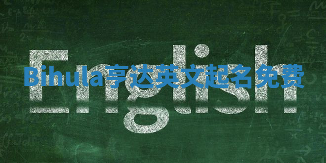 Bihula亨达英文起名免费 Bihula亨达英文起名免费