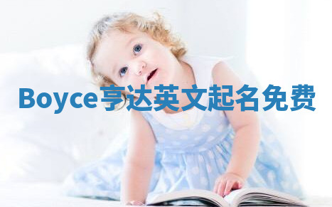 Boyce亨达英文起名免费 Boyce亨达英文起名免费