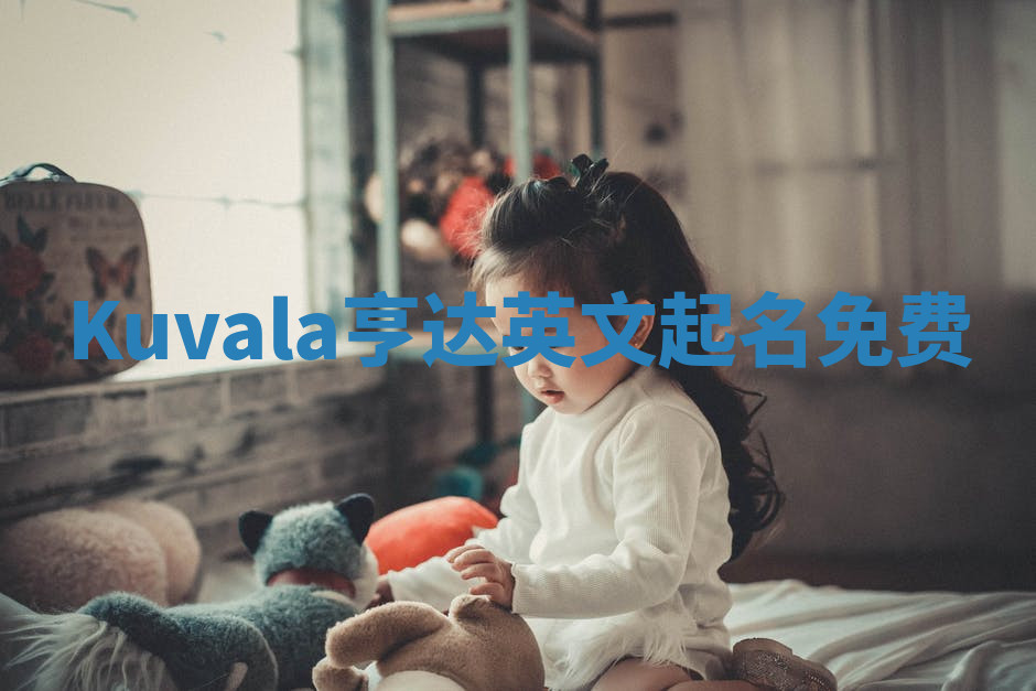 Kuvala亨达英文起名免费 Kuvala亨达英文起名免费
