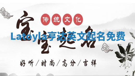 Latoyla亨达英文起名免费 Latoyla亨达英文起名免费