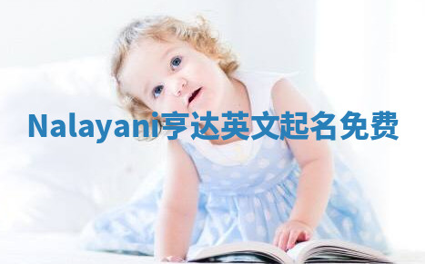 Nalayani亨达英文起名免费 Nalayani亨达英文起名免费
