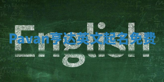 Pavan亨达英文起名免费 Pavan亨达英文起名免费