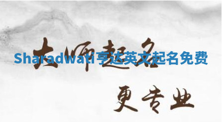 Sharadwati亨达英文起名免费 Sharadwati亨达英文起名免费