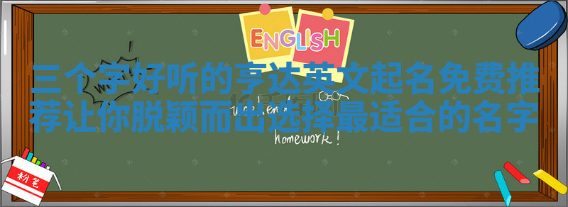 三个字好听的亨达英文起名免费推荐让你脱颖而出选择最适合的名字