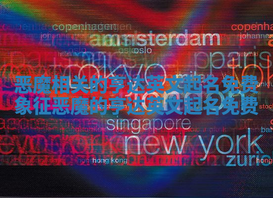 恶魔相关的亨达英文起名免费_象征恶魔的亨达英文起名免费 恶魔相关的亨达英文起名免费_象征恶魔的亨达英文起名免费