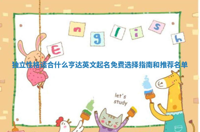 独立性格适合什么亨达英文起名免费选择指南和推荐名单
